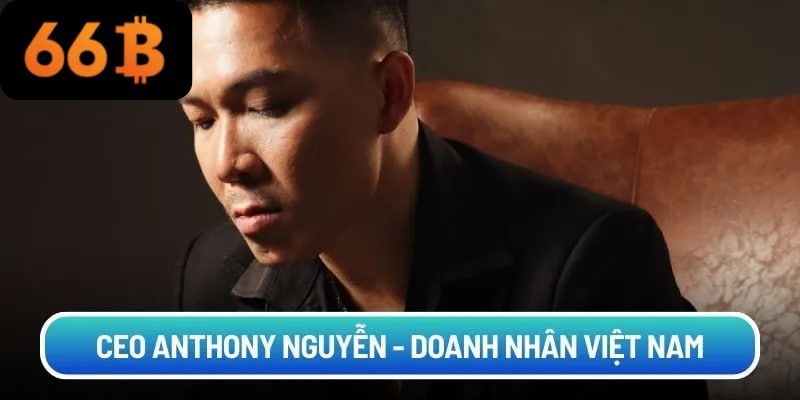 Tư duy lãnh đạo của CEO Anthony