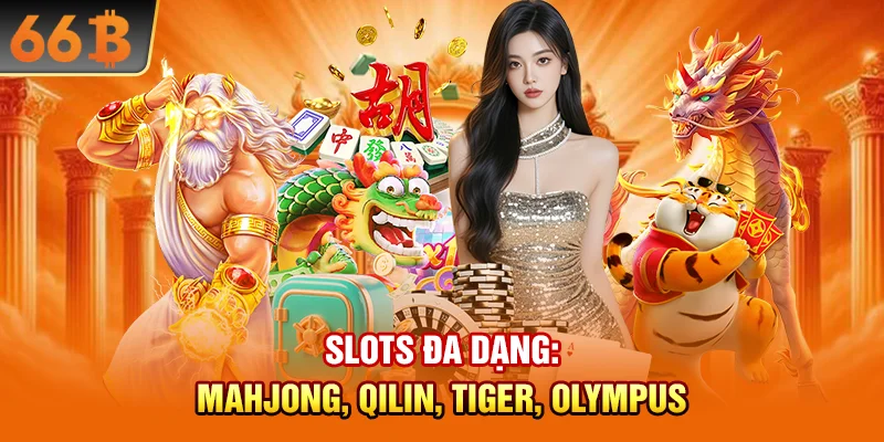 Slots đa dạng: Mahjong, Qilin, Tiger, Olympus…